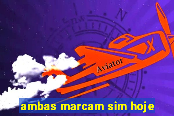 ambas marcam sim hoje